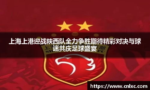 上海上港迎战陕西队全力争胜期待精彩对决与球迷共庆足球盛宴