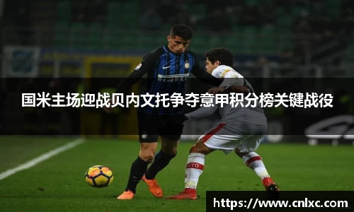 国米主场迎战贝内文托争夺意甲积分榜关键战役